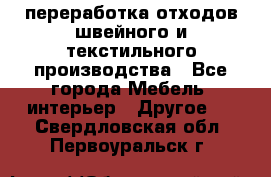 переработка отходов швейного и текстильного производства - Все города Мебель, интерьер » Другое   . Свердловская обл.,Первоуральск г.